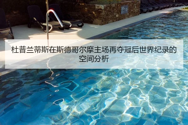 杜普兰蒂斯在斯德哥尔摩主场再夺冠后世界纪录的空间分析
